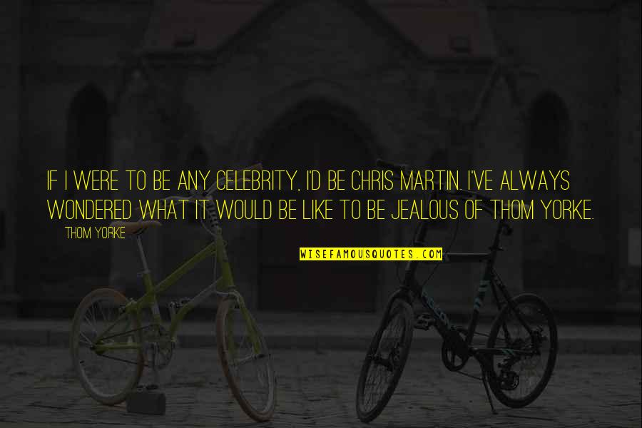 Sergiej Litwinow Quotes By Thom Yorke: If I were to be any celebrity, I'd Sergiej Litwinow Quotes By Thom Yorke: If I were to be any celebrity, I'd