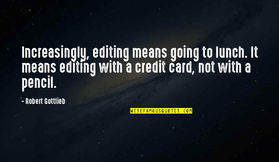 Sergije Lukac Quotes By Robert Gottlieb: Increasingly, editing means going to lunch. It means Sergije Lukac Quotes By Robert Gottlieb: Increasingly, editing means going to lunch. It means