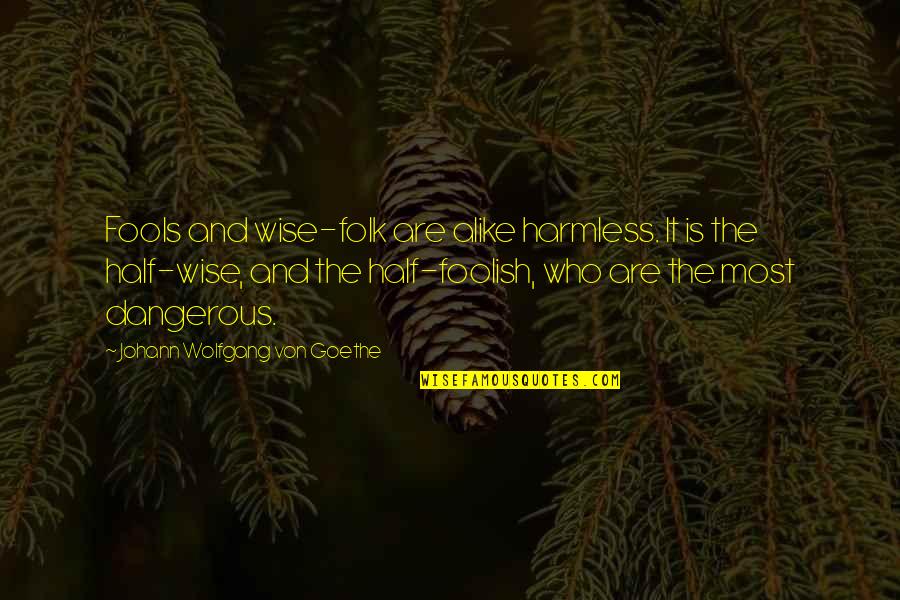 Sergina Weaver Quotes By Johann Wolfgang Von Goethe: Fools and wise-folk are alike harmless. It is Sergina Weaver Quotes By Johann Wolfgang Von Goethe: Fools and wise-folk are alike harmless. It is