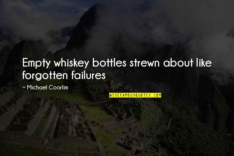 Serginho Trombone Quotes By Michael Coorlim: Empty whiskey bottles strewn about like forgotten failures Serginho Trombone Quotes By Michael Coorlim: Empty whiskey bottles strewn about like forgotten failures