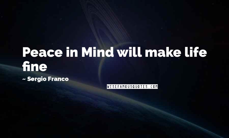 Sergio Franco quotes: Peace in Mind will make life fine