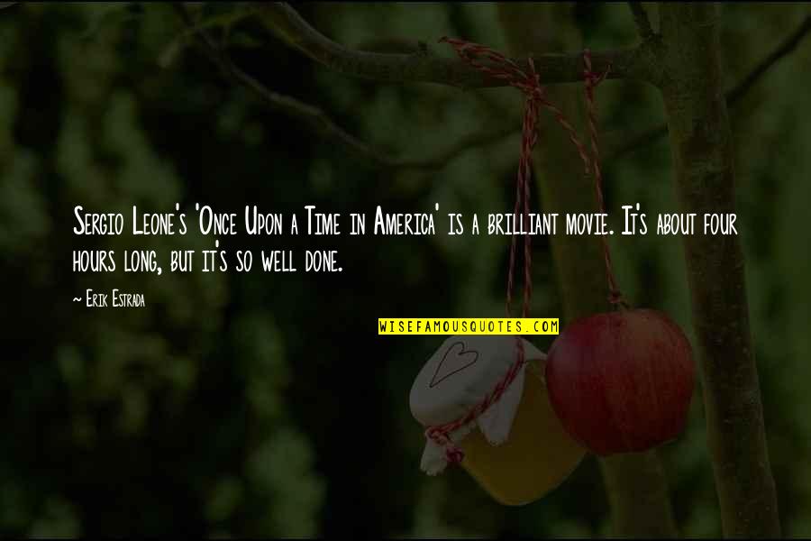 Sergio Leone Quotes By Erik Estrada: Sergio Leone's 'Once Upon a Time in America'