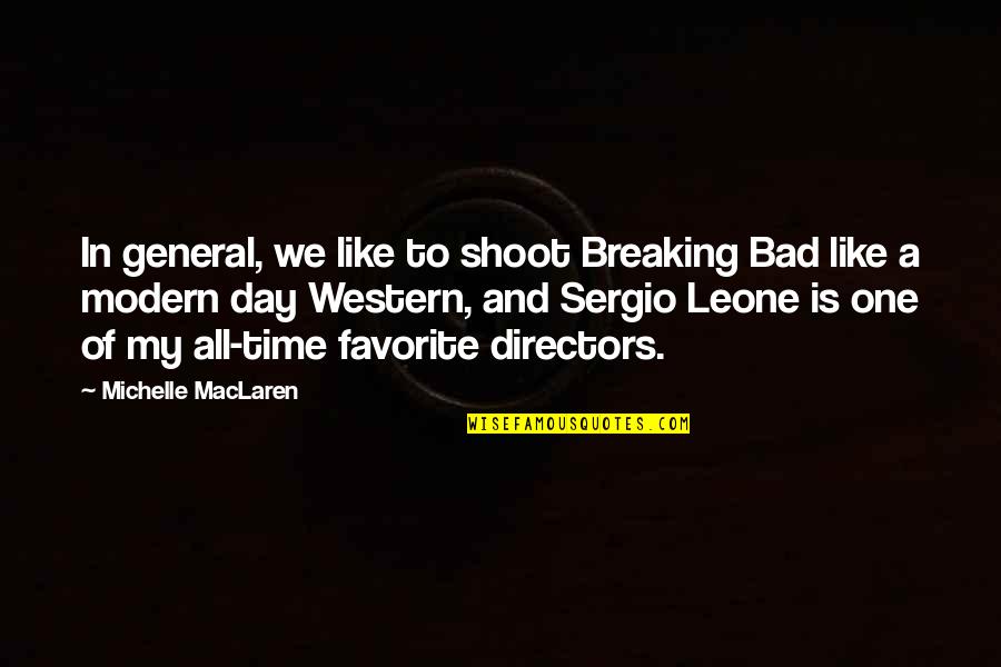 Sergio Leone Quotes By Michelle MacLaren: In general, we like to shoot Breaking Bad
