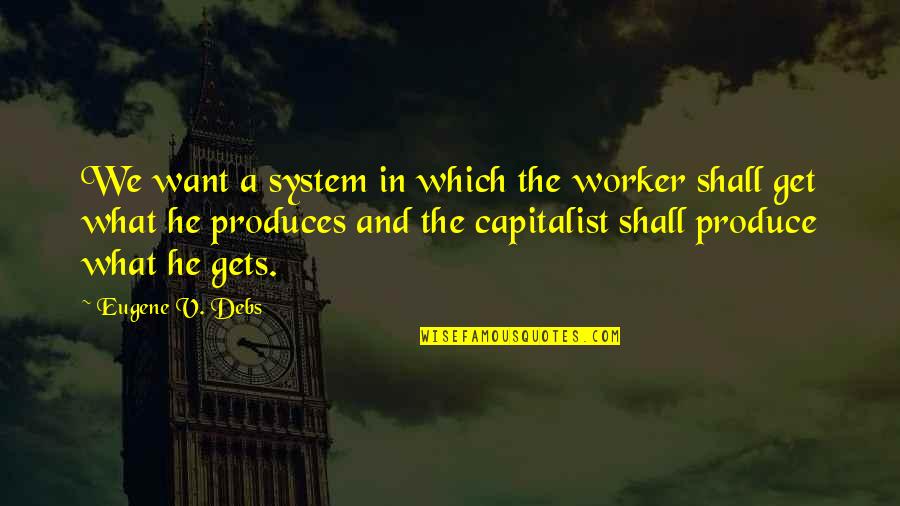 Sergio Martinez Quotes By Eugene V. Debs: We want a system in which the worker