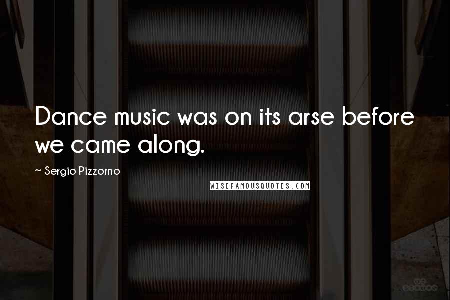 Sergio Pizzorno quotes: Dance music was on its arse before we came along.