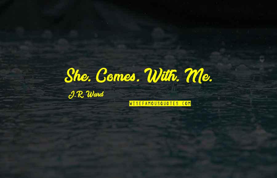 Sergio Prado El Remolino Quotes By J.R. Ward: She. Comes. With. Me.