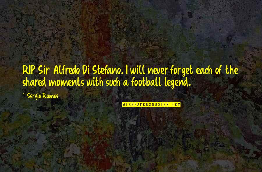 Sergio Ramos Best Quotes By Sergio Ramos: RIP Sir Alfredo Di Stefano. I will never
