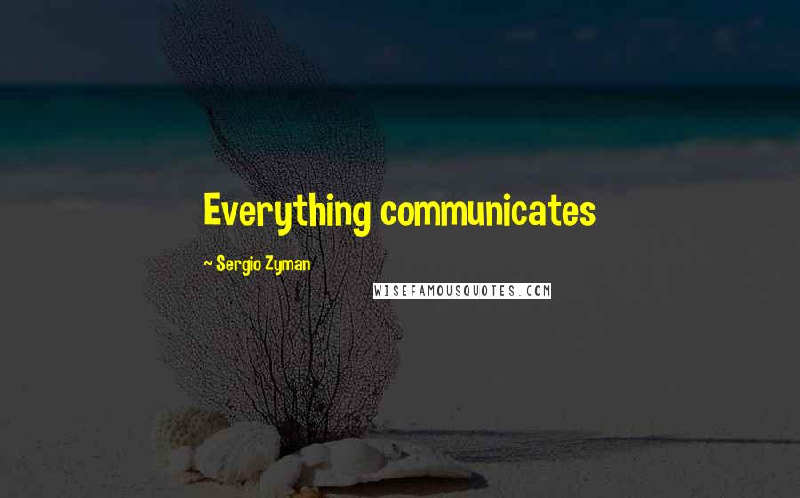 Sergio Zyman quotes: Everything communicates