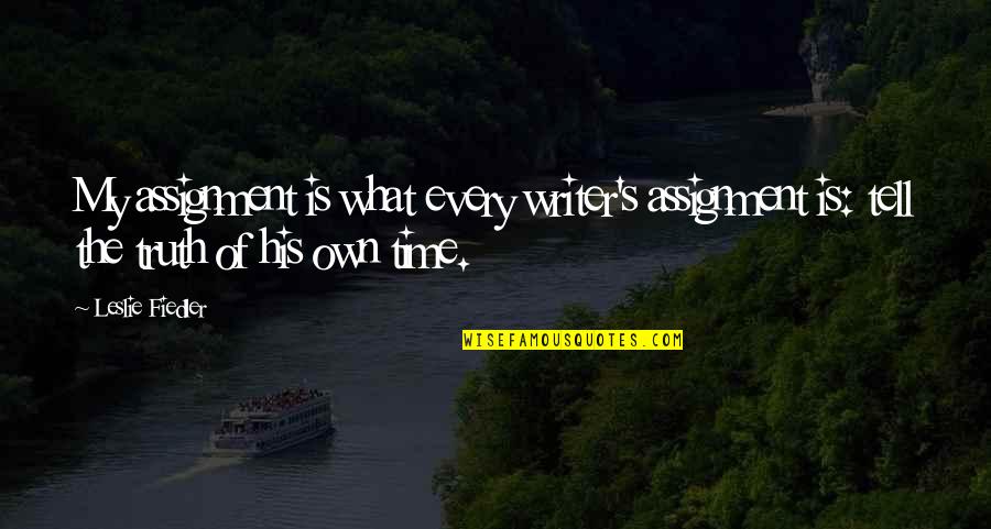 Sergios Tacos Quotes By Leslie Fiedler: My assignment is what every writer's assignment is: