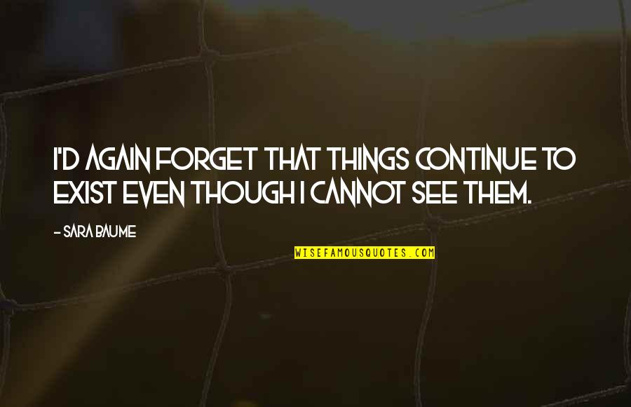 Sergiovanni Books Quotes By Sara Baume: I'd again forget that things continue to exist