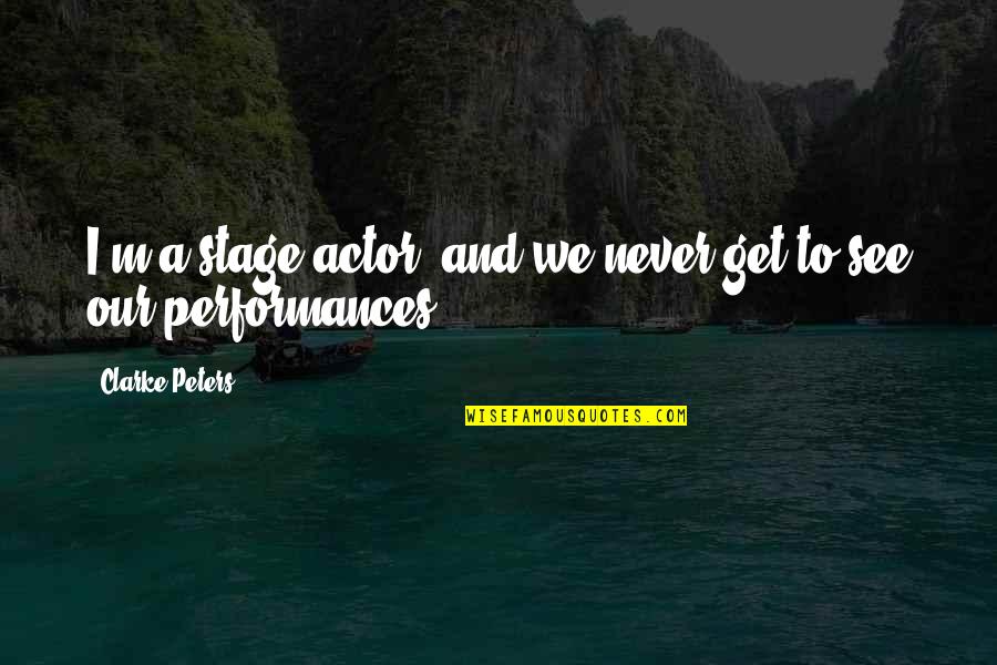 Sergiovanni Moral Leadership Quotes By Clarke Peters: I'm a stage actor, and we never get