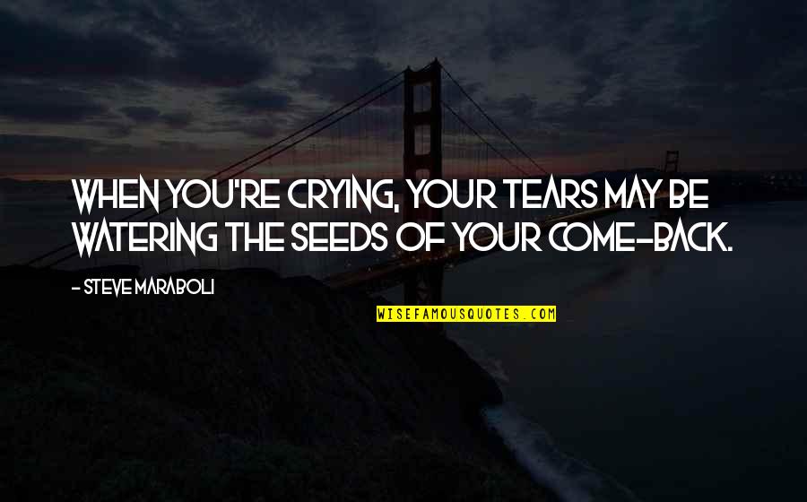 Sergiovanni Supervision Quotes By Steve Maraboli: When you're crying, your tears may be watering