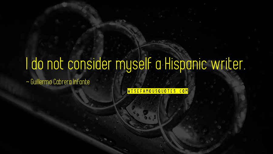 Sergis Quotes By Guillermo Cabrera Infante: I do not consider myself a Hispanic writer.