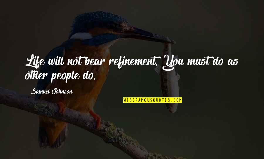 Sergis Quotes By Samuel Johnson: Life will not bear refinement. You must do