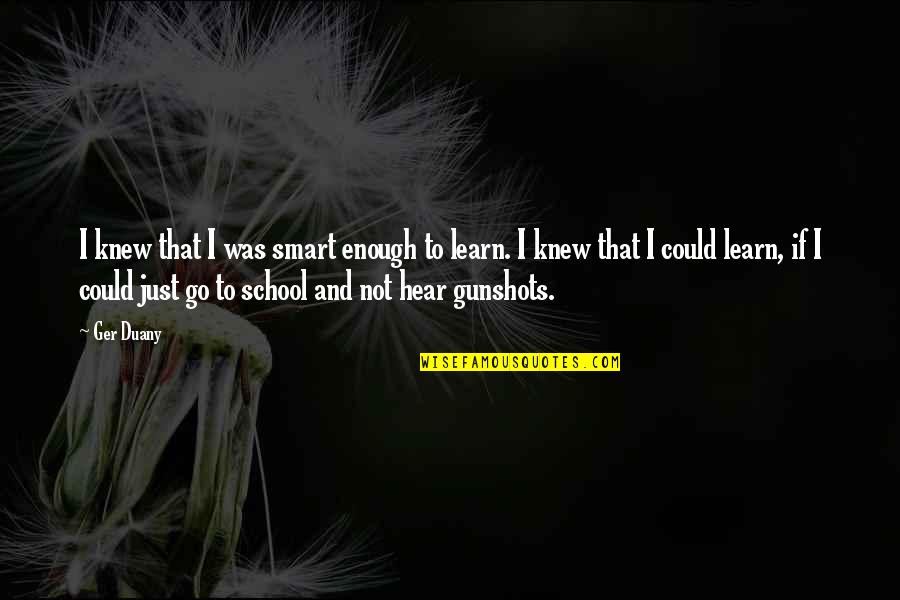 Sergius And Bacchus Quotes By Ger Duany: I knew that I was smart enough to Sergius And Bacchus Quotes By Ger Duany: I knew that I was smart enough to