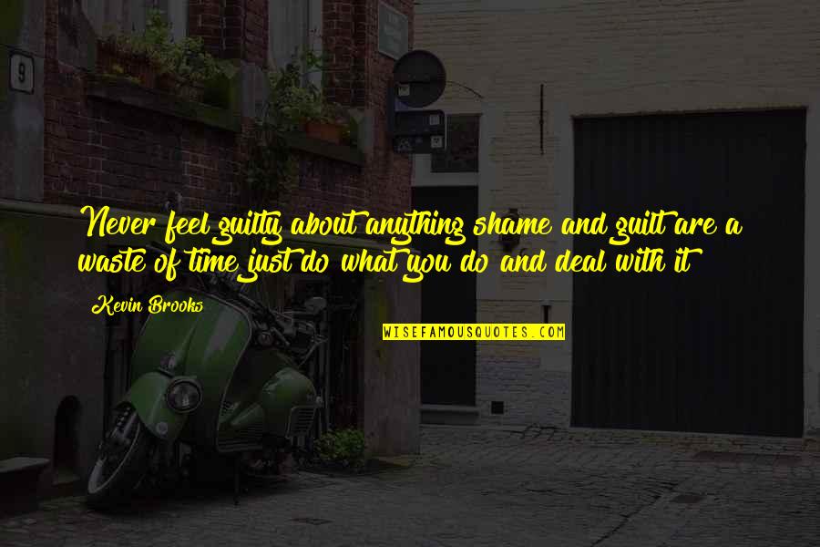 Sergius And Bacchus Quotes By Kevin Brooks: Never feel guilty about anything shame and guilt