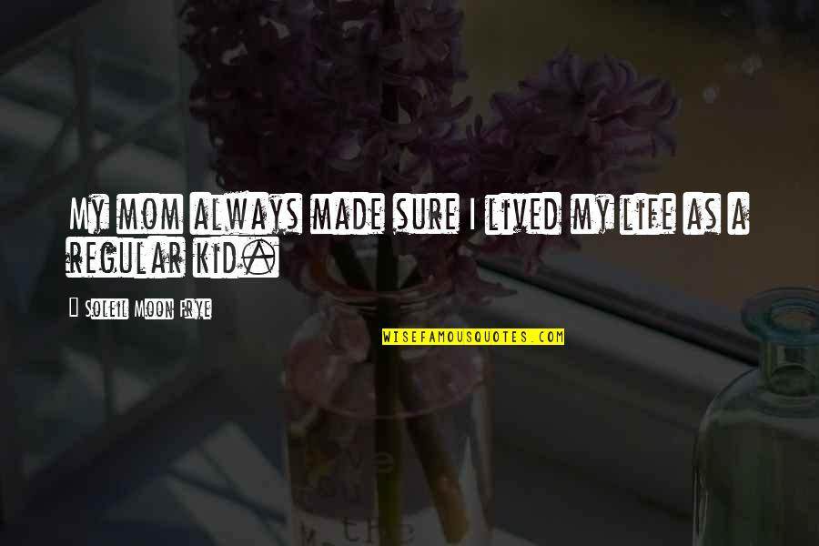 Sergtech Quotes By Soleil Moon Frye: My mom always made sure I lived my Sergtech Quotes By Soleil Moon Frye: My mom always made sure I lived my