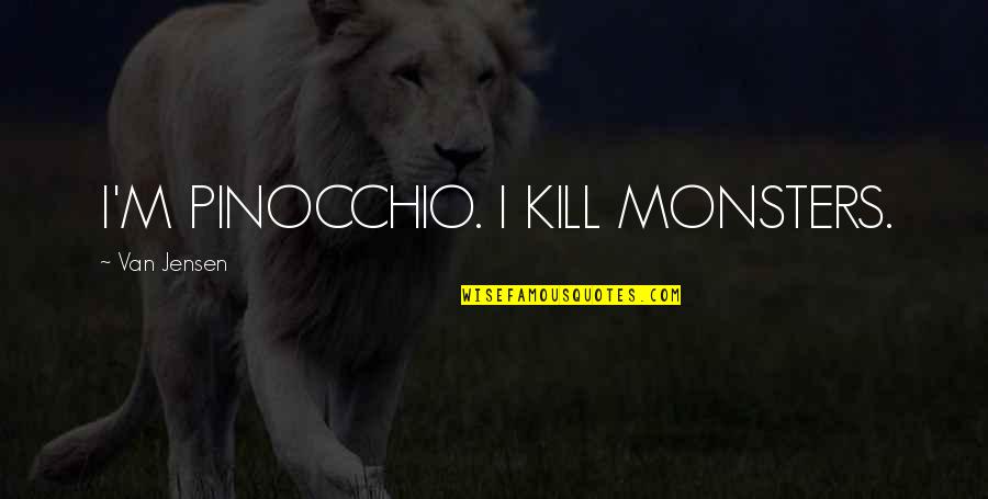 Serguei Melnitchouk Quotes By Van Jensen: I'M PINOCCHIO. I KILL MONSTERS. Serguei Melnitchouk Quotes By Van Jensen: I'M PINOCCHIO. I KILL MONSTERS.