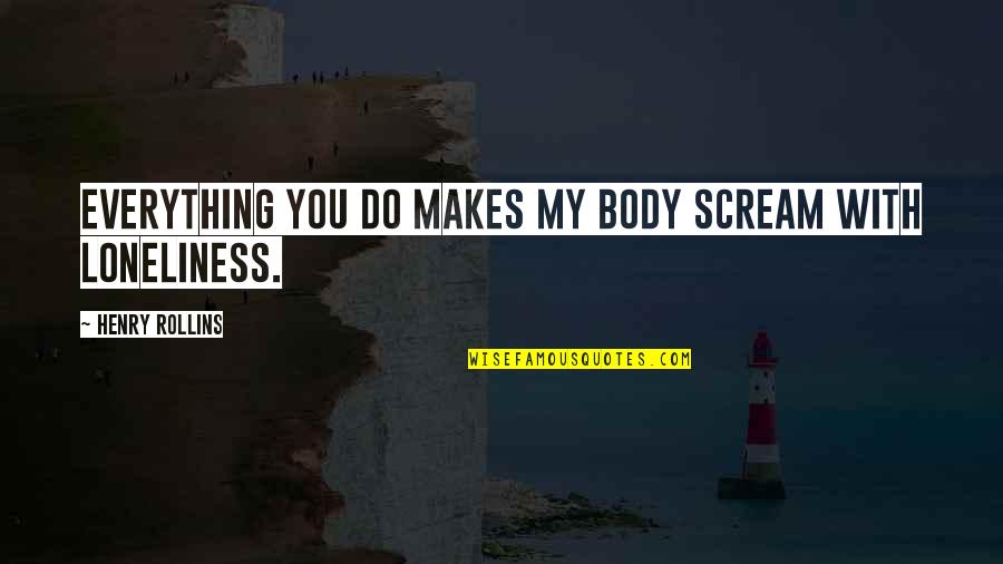 Serguei Popov Quotes By Henry Rollins: Everything you do makes my body scream with