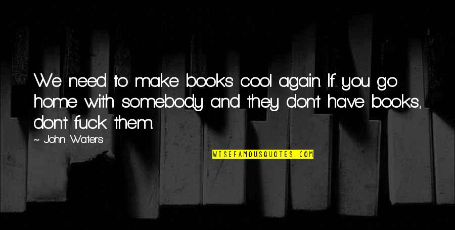 Serhiy Tkach Quotes By John Waters: We need to make books cool again. If Serhiy Tkach Quotes By John Waters: We need to make books cool again. If