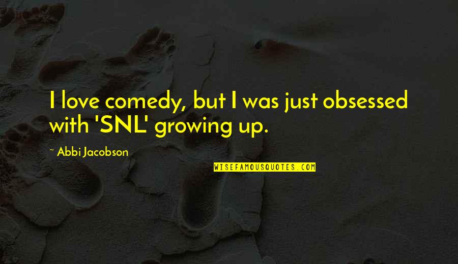 Seria Quotes By Abbi Jacobson: I love comedy, but I was just obsessed