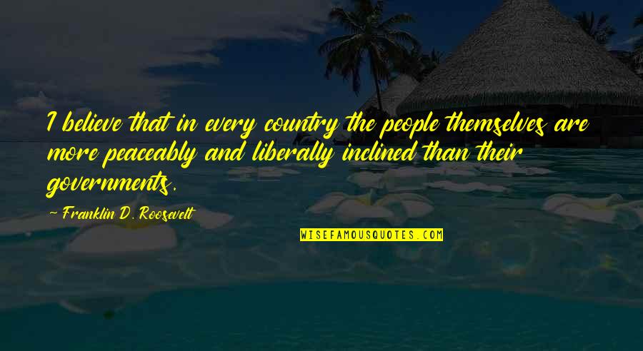 Seriah From Heartland Quotes By Franklin D. Roosevelt: I believe that in every country the people