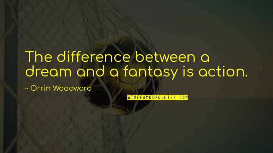 Seriah From Heartland Quotes By Orrin Woodward: The difference between a dream and a fantasy