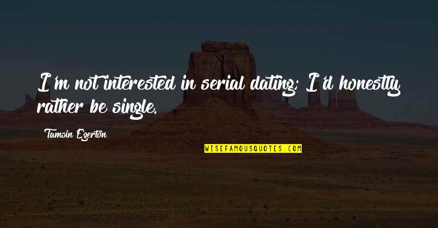 Serial Dating Quotes By Tamsin Egerton: I'm not interested in serial dating; I'd honestly