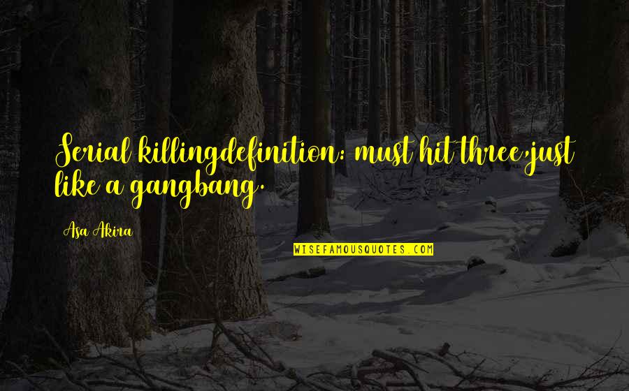 Serial Killer Quotes By Asa Akira: Serial killingdefinition: must hit three,just like a gangbang.