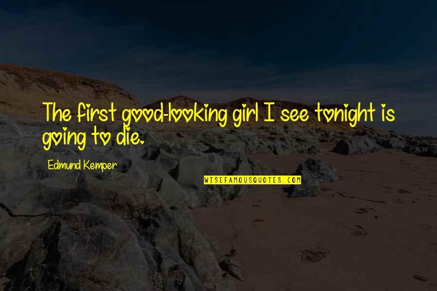 Serial Killer Quotes By Edmund Kemper: The first good-looking girl I see tonight is