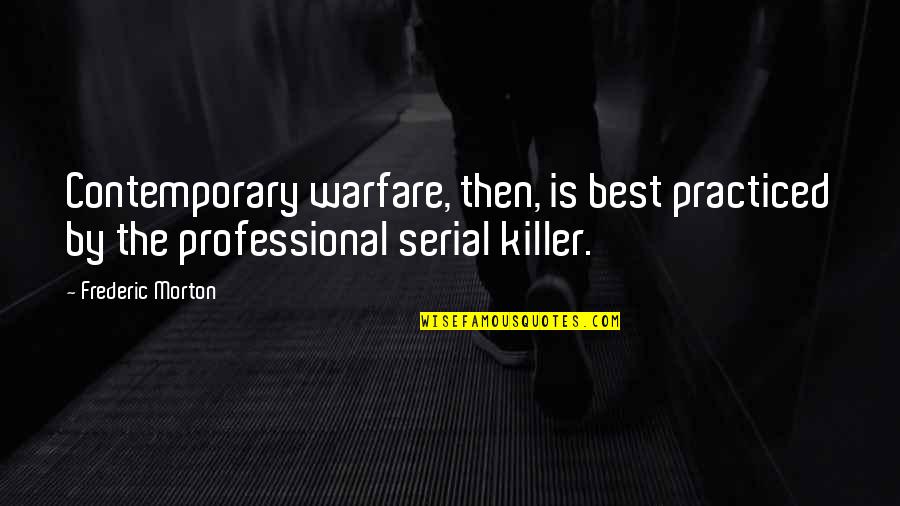 Serial Killer Quotes By Frederic Morton: Contemporary warfare, then, is best practiced by the