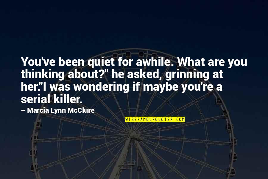 Serial Killer Quotes By Marcia Lynn McClure: You've been quiet for awhile. What are you
