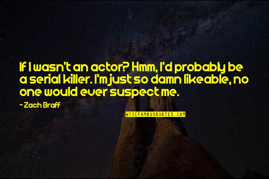 Serial Killer Quotes By Zach Braff: If I wasn't an actor? Hmm, I'd probably