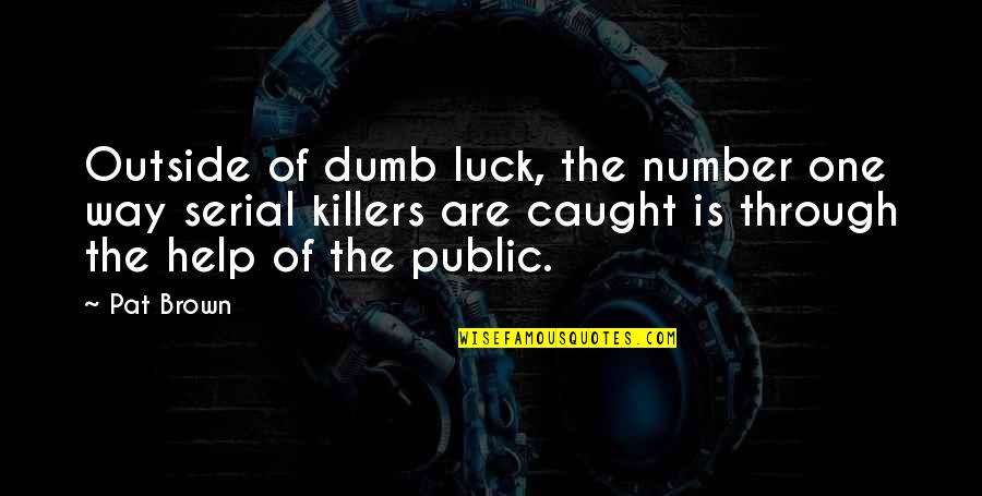 Serial Quotes By Pat Brown: Outside of dumb luck, the number one way