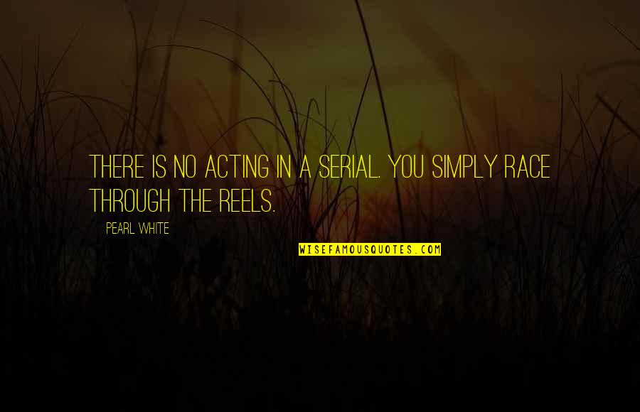Serial Quotes By Pearl White: There is no acting in a serial. You
