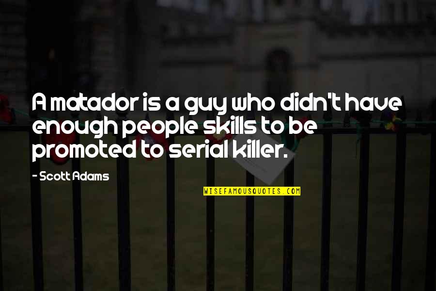 Serial Quotes By Scott Adams: A matador is a guy who didn't have