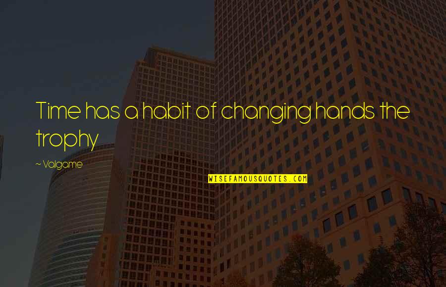 Serialised Quotes By Valgame: Time has a habit of changing hands the