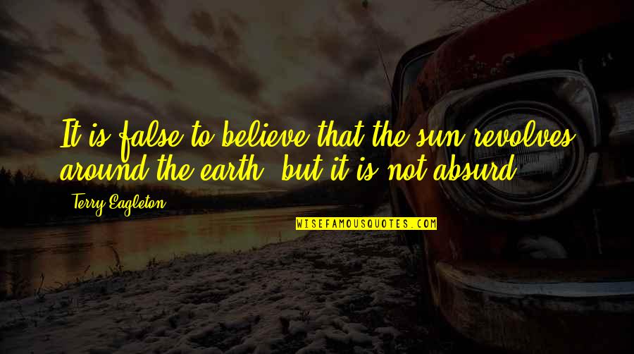 Serializations Quotes By Terry Eagleton: It is false to believe that the sun