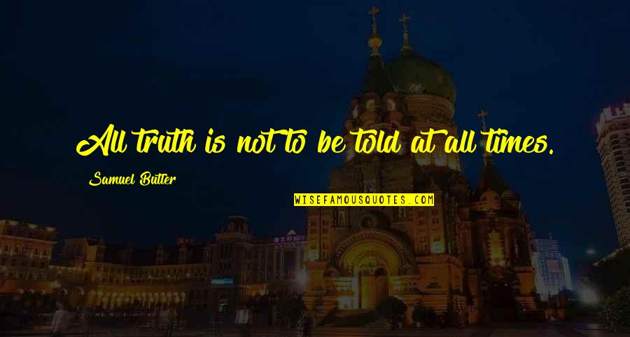Serializationstream Quotes By Samuel Butler: All truth is not to be told at