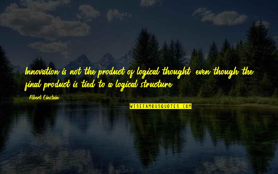 Serialized Fiction Quotes By Albert Einstein: Innovation is not the product of logical thought,