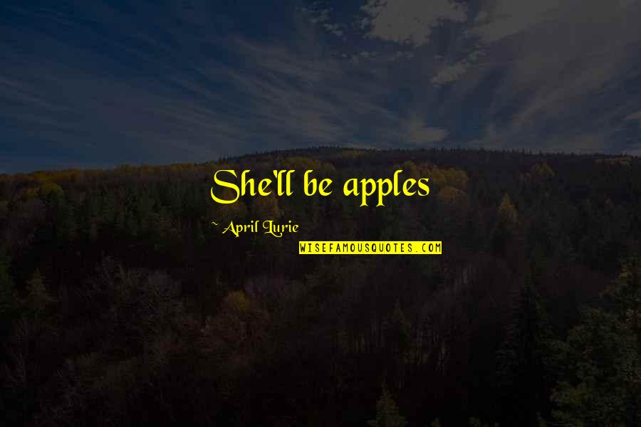 Serialized Novels Quotes By April Lurie: She'll be apples Serialized Novels Quotes By April Lurie: She'll be apples