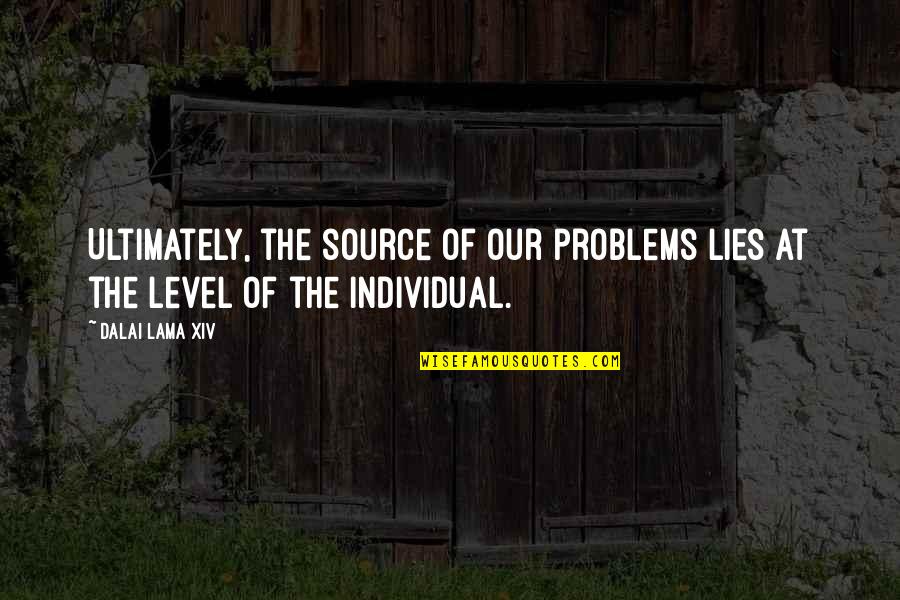 Serialized Novels Quotes By Dalai Lama XIV: Ultimately, the source of our problems lies at