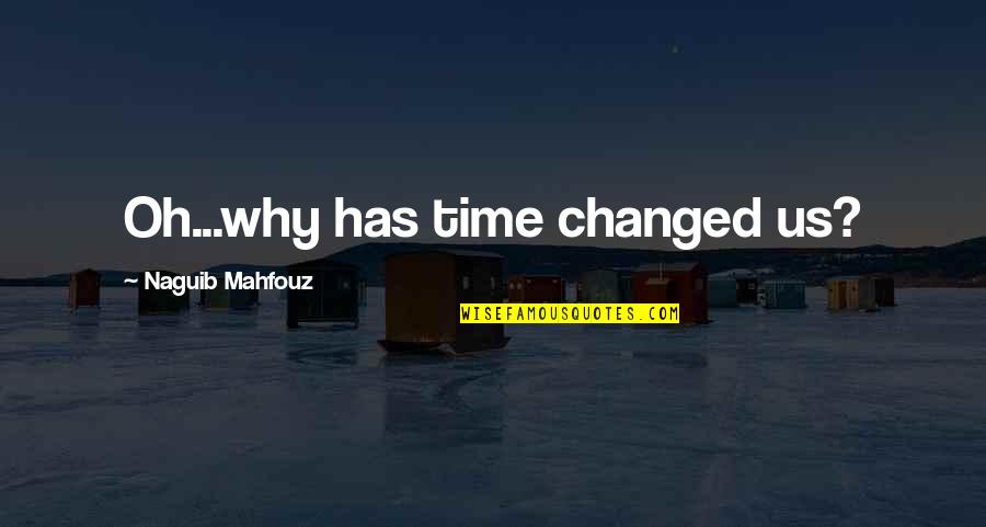 Serialized Television Quotes By Naguib Mahfouz: Oh...why has time changed us? Serialized Television Quotes By Naguib Mahfouz: Oh...why has time changed us?