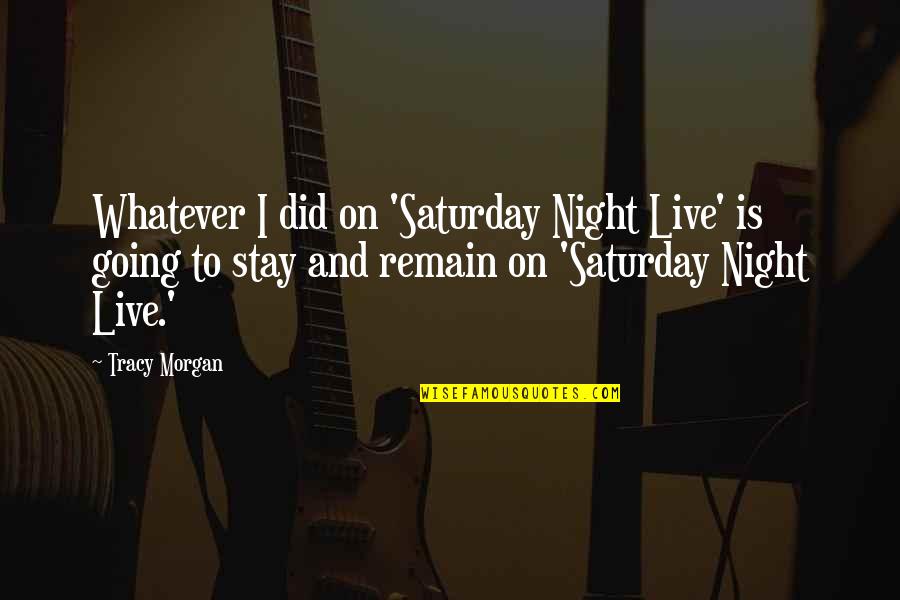 Serially Connected Quotes By Tracy Morgan: Whatever I did on 'Saturday Night Live' is