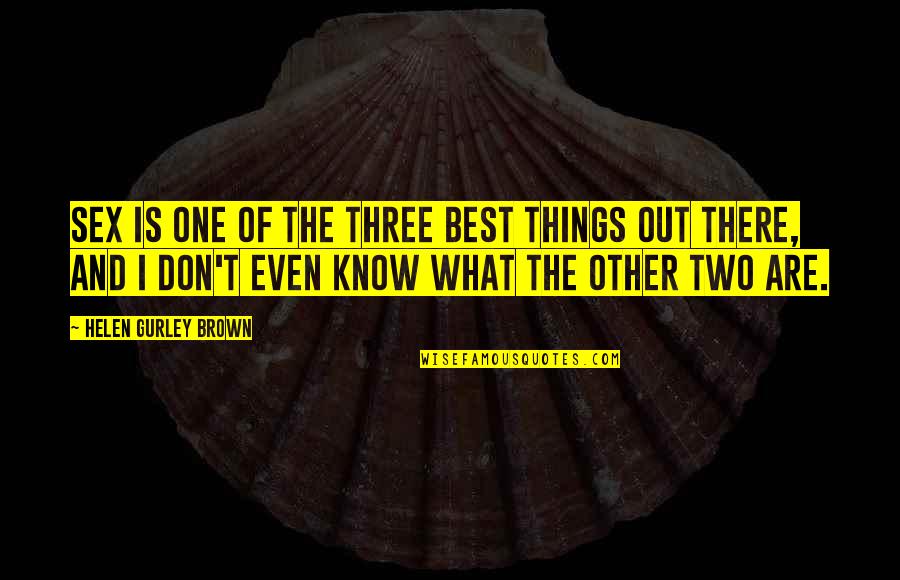 Serially Quotes By Helen Gurley Brown: Sex is one of the three best things