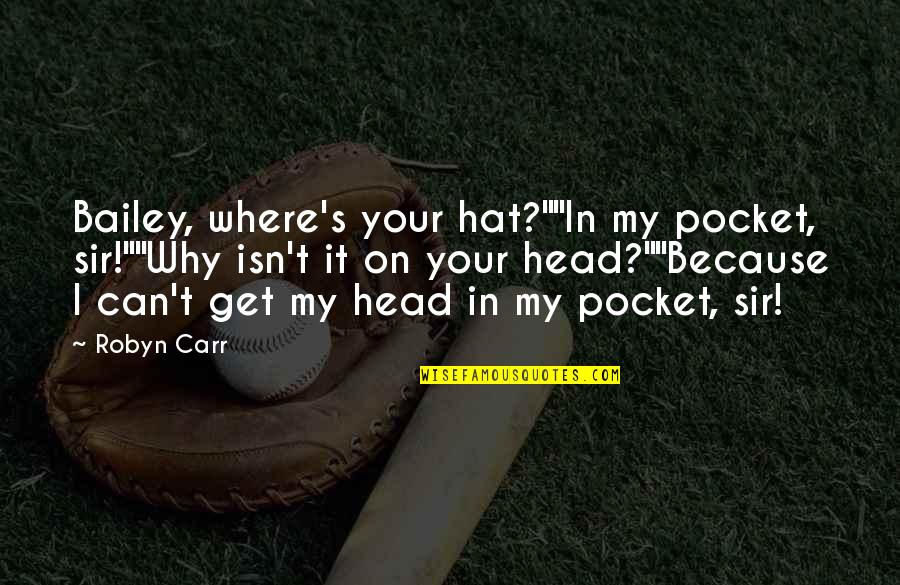 Seriama Quotes By Robyn Carr: Bailey, where's your hat?""In my pocket, sir!""Why isn't