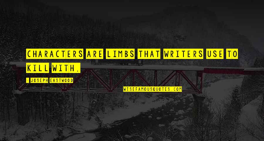 Seriamos Y Quotes By Joseph Eastwood: Characters are limbs that writers use to kill
