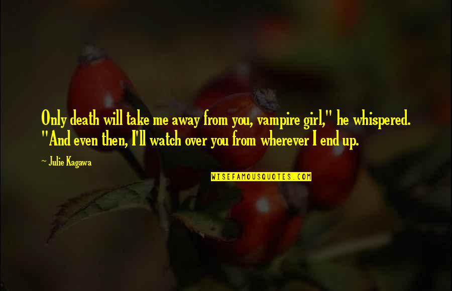Seriamos Y Quotes By Julie Kagawa: Only death will take me away from you,