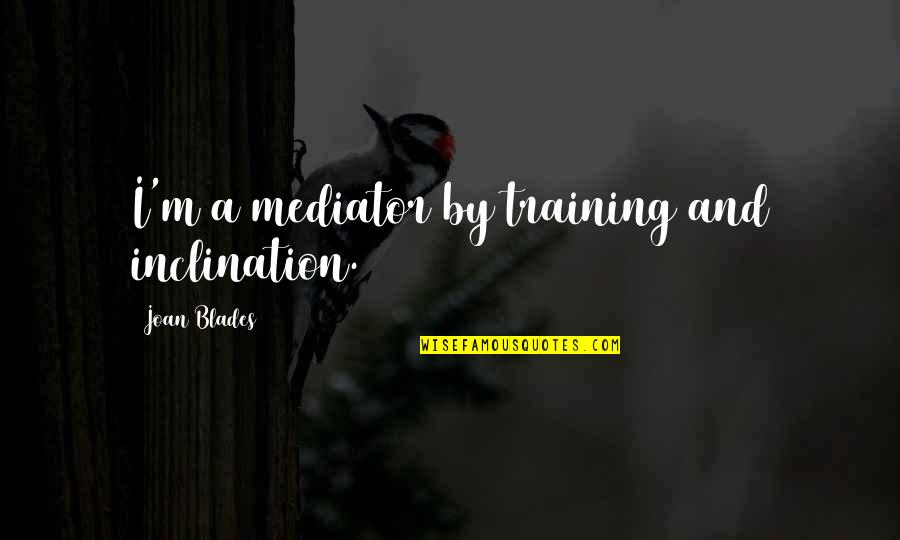 Serian Safari Quotes By Joan Blades: I'm a mediator by training and inclination. Serian Safari Quotes By Joan Blades: I'm a mediator by training and inclination.