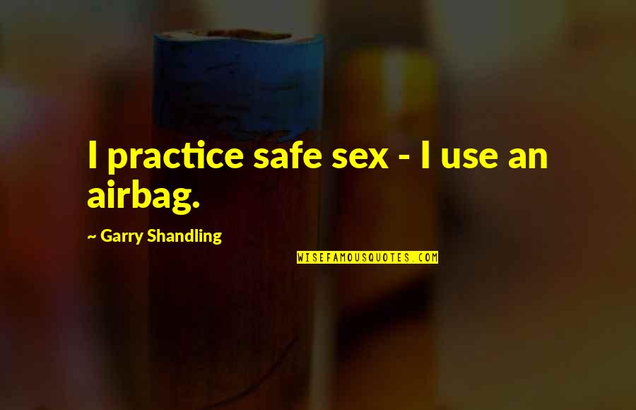 Seriano Movie Quotes By Garry Shandling: I practice safe sex - I use an